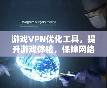 游戏VPN优化工具，提升游戏体验，保障网络安全