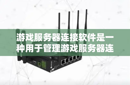 游戏服务器连接软件是一种用于管理游戏服务器连接的工具或应用。以下是一些常见的游戏服务器连接软件类型 游戏服务器连接软件是一种用于管理游戏服务器连接的工具或应用。以下是一些常见的游戏服务器连接软件类型