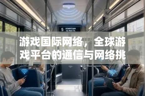 游戏国际网络，全球游戏平台的通信与网络挑战