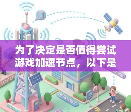 为了决定是否值得尝试游戏加速节点，以下是一个结构化的评测指南