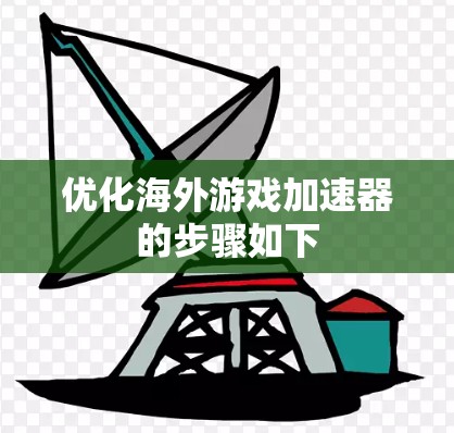优化海外游戏加速器的步骤如下