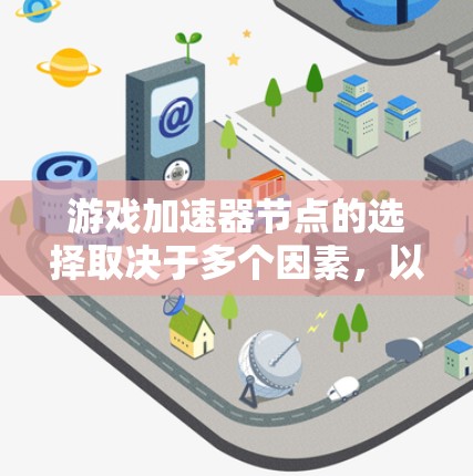 游戏加速器节点的选择取决于多个因素，以下是一个有条理的总结，帮助你做出最适合的决策