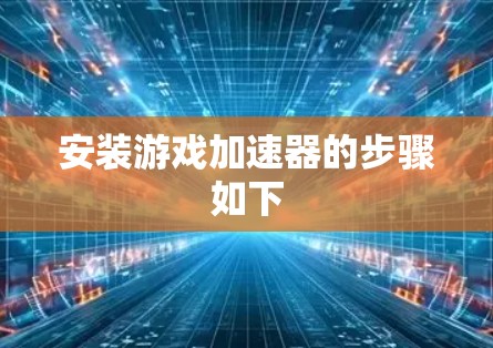 安装游戏加速器的步骤如下