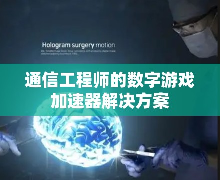 通信工程师的数字游戏加速器解决方案