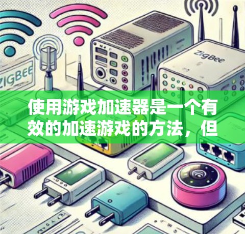 使用游戏加速器是一个有效的加速游戏的方法,但选择和使用时需要综合考虑多个因素。以下是对游戏加速器的详细分析和建议 使用游戏加速器是一个有效的加速游戏的方法,但选择和使用时需要综合考虑多个因素。以下是对游戏加速器的详细分析和建议