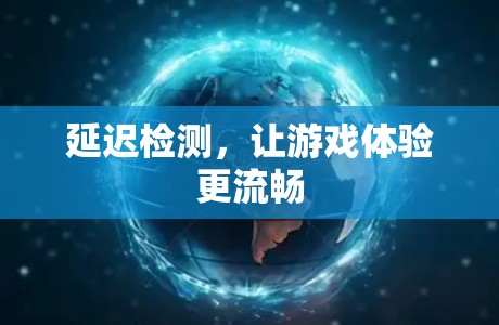 延迟检测，让游戏体验更流畅