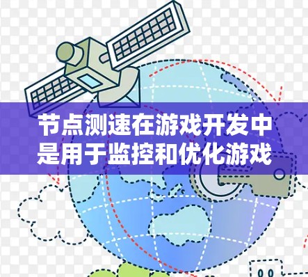 节点测速在游戏开发中是用于监控和优化游戏性能的重要工具。以下是对节点测速的详细介绍 节点测速在游戏开发中是用于监控和优化游戏性能的重要工具。以下是对节点测速的详细介绍