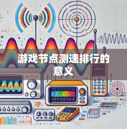 游戏节点测速排行的意义