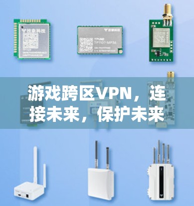 游戏跨区VPN，连接未来，保护未来