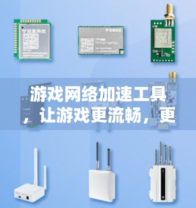 游戏网络加速工具,让游戏更流畅,更快上手 游戏网络加速工具,让游戏更流畅,更快上手