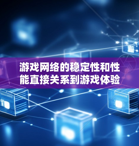 游戏网络的稳定性和性能直接关系到游戏体验的流畅度和流畅性。以下是一些常见的游戏网络稳定性方案和注意事项，帮助你优化游戏的网络表现