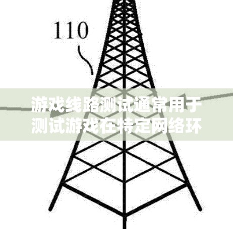 游戏线路测试通常用于测试游戏在特定网络环境下的表现，包括服务器连接、数据传输速度、延迟以及网络带宽等问题。以下是一些可能的步骤和内容