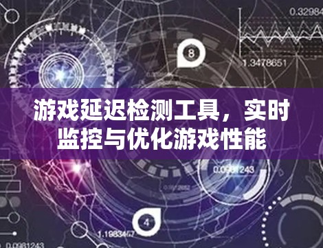 游戏延迟检测工具，实时监控与优化游戏性能