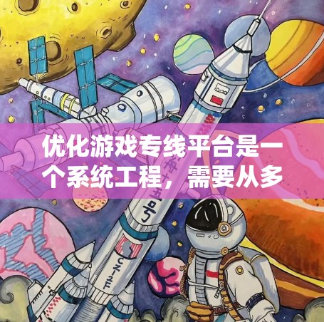 优化游戏专线平台是一个系统工程，需要从多个方面入手，以确保平台高效、安全、易用，并能吸引和留住用户。以下是一些具体的优化建议