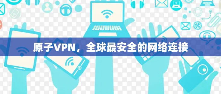 原子VPN，全球最安全的网络连接