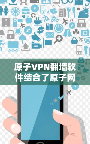 原子VPN翻墙软件结合了原子网络的特性,利用加密技术和多端节点来实现对目标服务器的访问。以下是对该技术的详细分析 原子VPN翻墙软件结合了原子网络的特性,利用加密技术和多端节点来实现对目标服务器的访问。以下是对该技术的详细分析