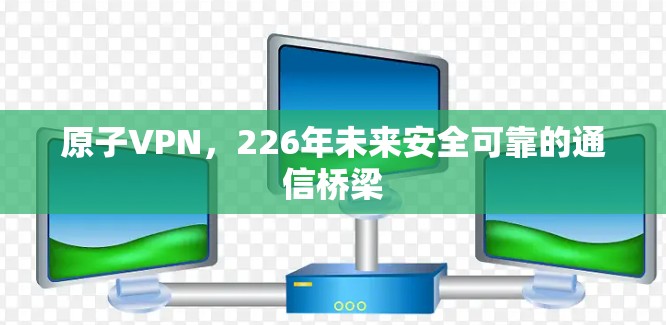原子VPN，226年未来安全可靠的通信桥梁