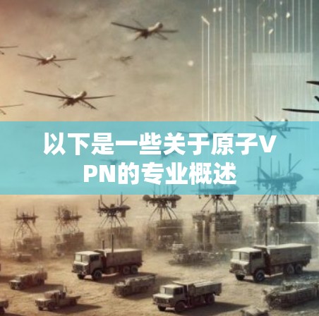 以下是一些关于原子VPN的专业概述