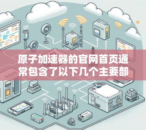 原子加速器的官网首页通常包含了以下几个主要部分 原子加速器的官网首页通常包含了以下几个主要部分