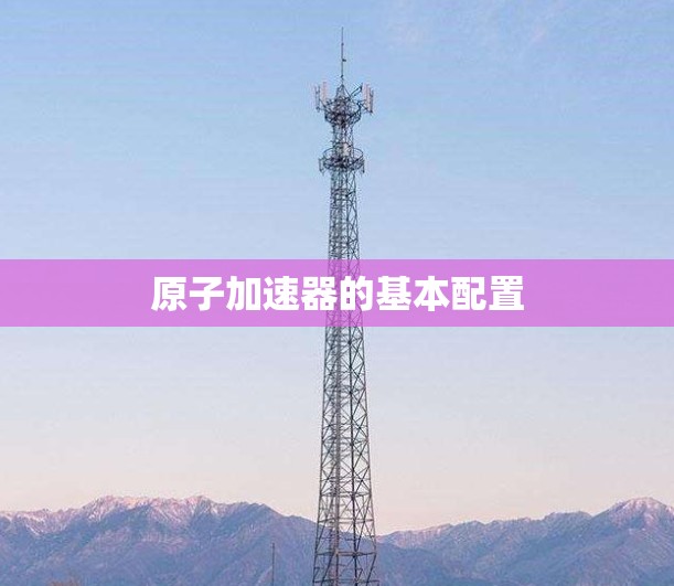 原子加速器的基本配置