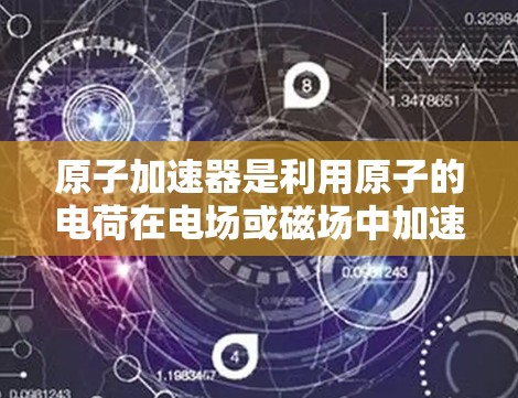 原子加速器是利用原子的电荷在电场或磁场中加速的设备，广泛应用于粒子物理、核物理和材料科学等领域。以下是对原子加速器线路推荐的详细总结