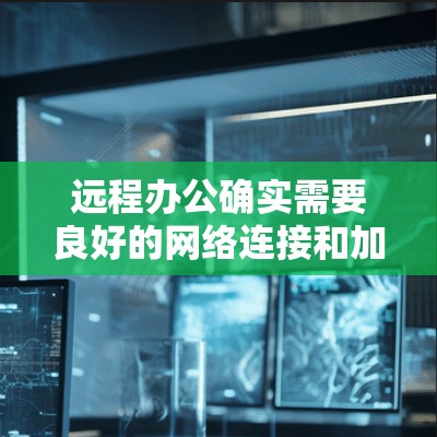 远程办公确实需要良好的网络连接和加速器来提升效率。以下是一些常用的远程办公加速器推荐，您可以根据自己的需求和设备选择