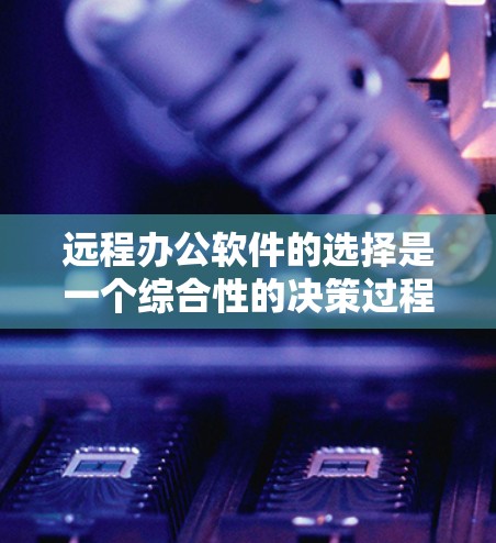 远程办公软件的选择是一个综合性的决策过程,需要考虑多种因素。以下是一个清晰的步骤指南,帮助您选择最适合自己的远程办公工具 远程办公软件的选择是一个综合性的决策过程,需要考虑多种因素。以下是一个清晰的步骤指南,帮助您选择最适合自己的远程办公工具