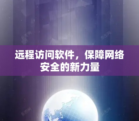 远程访问软件，保障网络安全的新力量