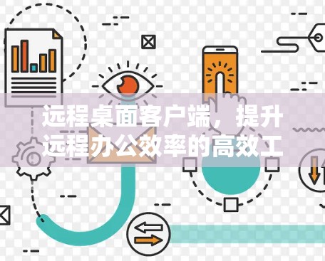 远程桌面客户端，提升远程办公效率的高效工具