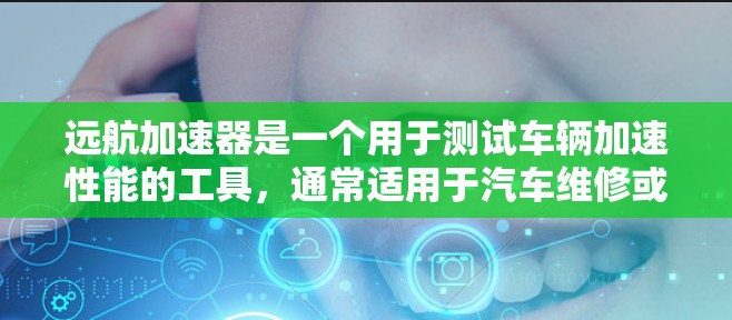 远航加速器是一个用于测试车辆加速性能的工具，通常适用于汽车维修或测试场景。以下是使用该APP的步骤指南