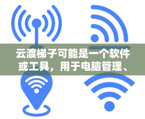 云渡梯子可能是一个软件或工具，用于电脑管理、数据备份、文件管理等。如果您想了解如何安装该软件，请按照以下步骤操作