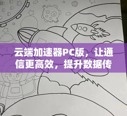 云端加速器PC版，让通信更高效，提升数据传输速度
