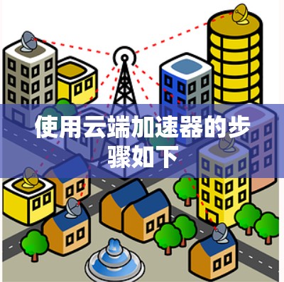 使用云端加速器的步骤如下