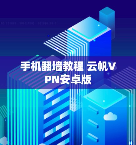 手机翻墙教程 云帆VPN安卓版 手机翻墙教程 云帆VPN安卓版