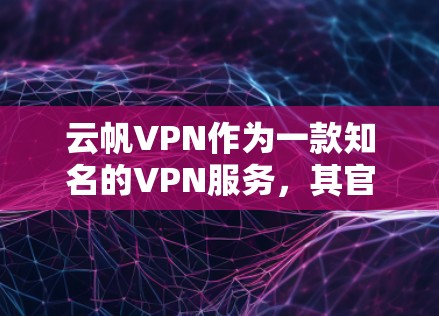 云帆VPN作为一款知名的VPN服务，其官方客户端可能不再提供下载。以下是逐步的解决方案