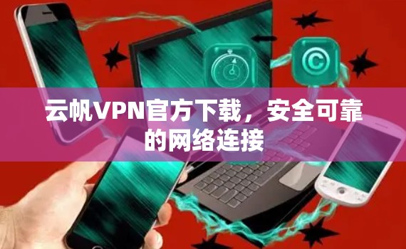 云帆VPN官方下载，安全可靠的网络连接