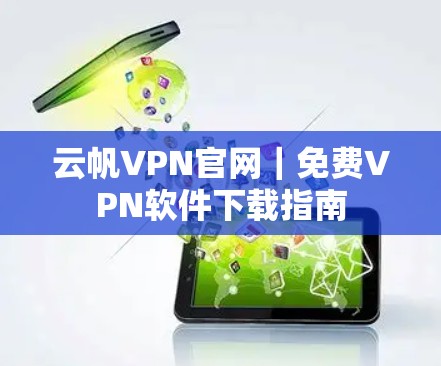 云帆VPN官网｜免费VPN软件下载指南