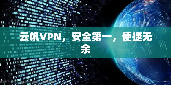 云帆VPN,安全第一,便捷无余 云帆VPN,安全第一,便捷无余