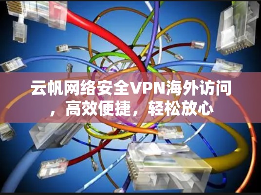 云帆网络安全VPN海外访问，高效便捷，轻松放心