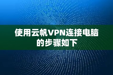 使用云帆VPN连接电脑的步骤如下