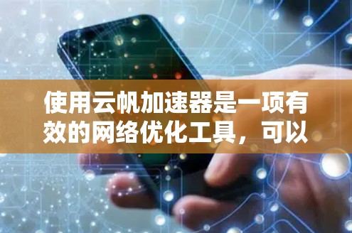使用云帆加速器是一项有效的网络优化工具，可以帮助你提升网络性能。以下是详细的步骤指南