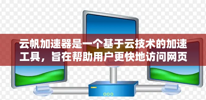 云帆加速器是一个基于云技术的加速工具，旨在帮助用户更快地访问网页、移动应用和云服务。以下是关于该工具的详细分析