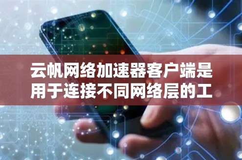 云帆网络加速器客户端是用于连接不同网络层的工具,旨在提高数据流的传输效率。以下是其主要功能和使用步骤,以及需要注意的事项 云帆网络加速器客户端是用于连接不同网络层的工具,旨在提高数据流的传输效率。以下是其主要功能和使用步骤,以及需要注意的事项