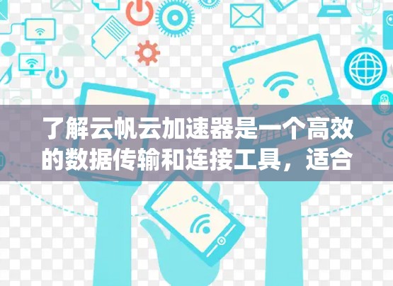 了解云帆云加速器是一个高效的数据传输和连接工具，适合在R、Python和Java等编程语言中使用。以下是详细的步骤指南