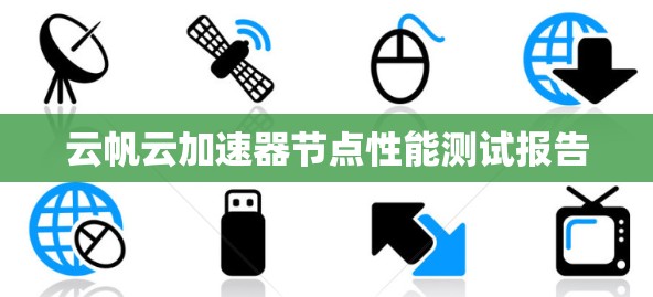 云帆云加速器节点性能测试报告