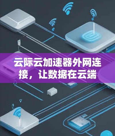 云际云加速器外网连接，让数据在云端高速传输