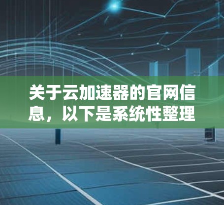 关于云加速器的官网信息，以下是系统性整理的指南