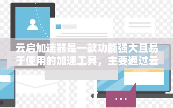 云启加速器是一款功能强大且易于使用的加速工具，主要通过云资源来提升用户设备的性能和效率。以下是对云启加速器的评测