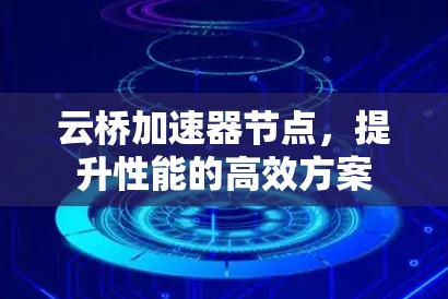 云桥加速器节点，提升性能的高效方案