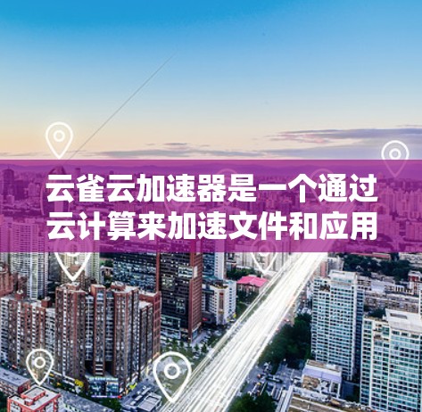 云雀云加速器是一个通过云计算来加速文件和应用下载的工具,通常用于提升下载速度。以下是一个详细的使用步骤指南 云雀云加速器是一个通过云计算来加速文件和应用下载的工具,通常用于提升下载速度。以下是一个详细的使用步骤指南